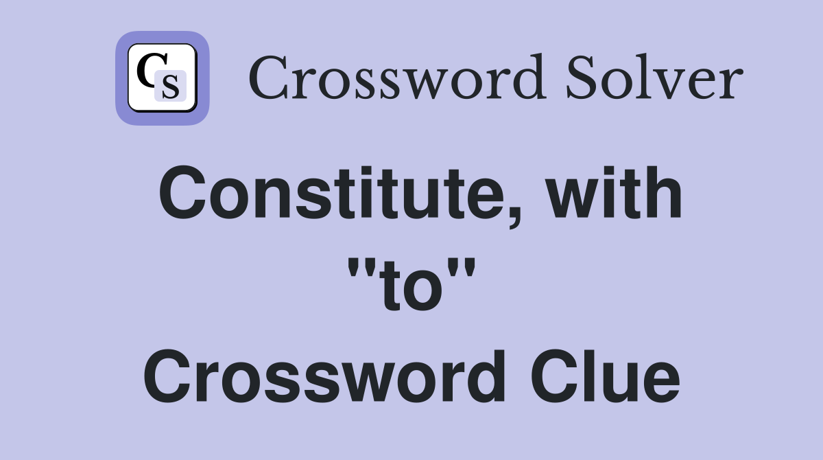 Constitute, with ''to'' Crossword Clue