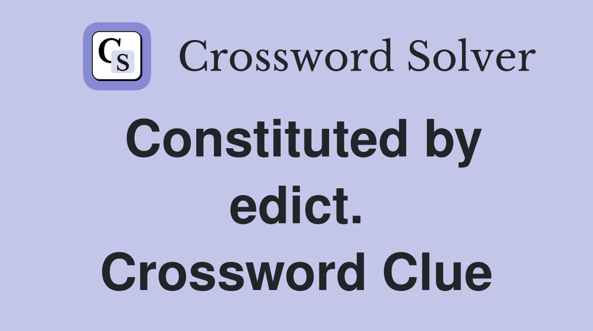 Constituted by edict. Crossword Clue