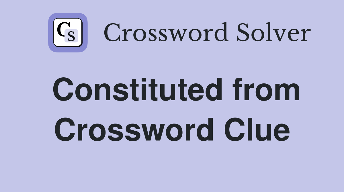 Constituted from Crossword Clue