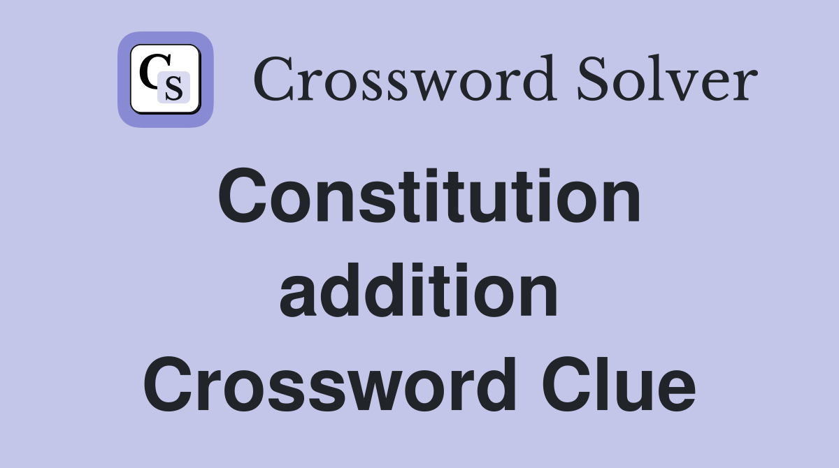 Constitution addition Crossword Clue