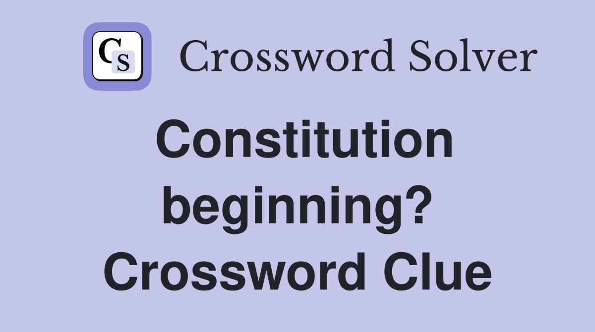 Constitution beginning? Crossword Clue