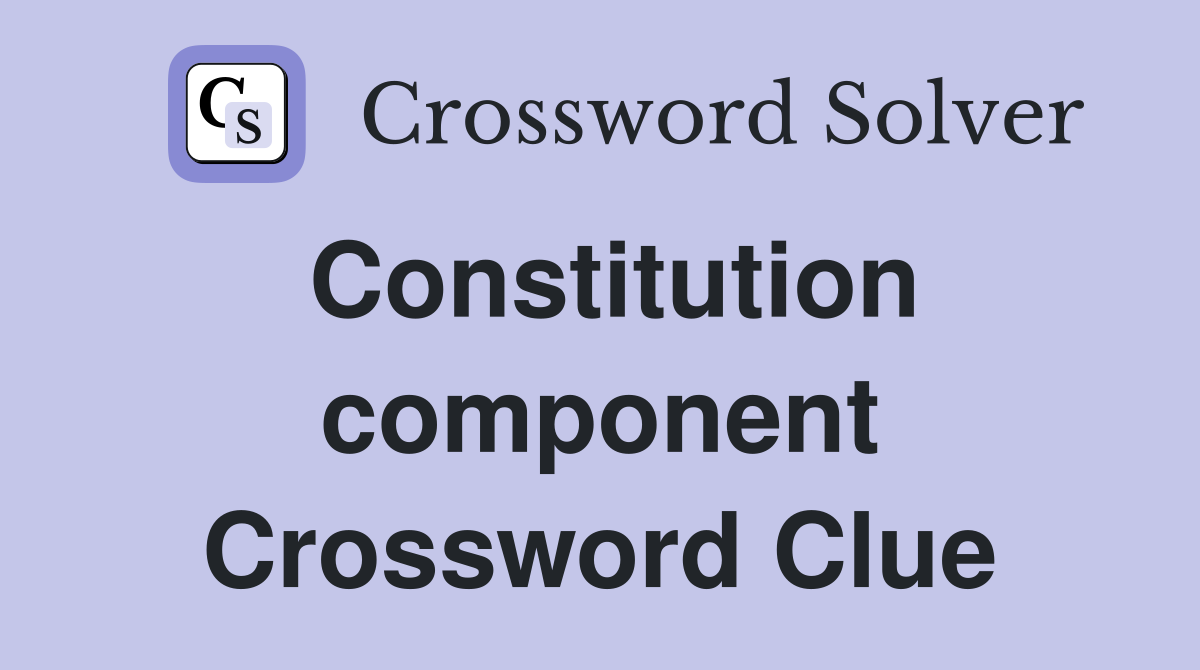 Constitution component Crossword Clue
