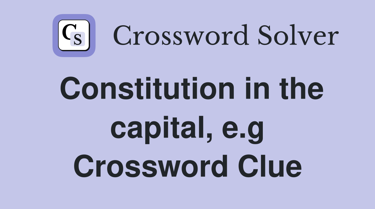 Constitution in the capital, e.g Crossword Clue