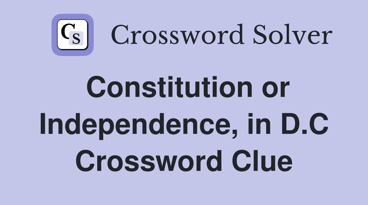 Constitution or Independence, in D.C Crossword Clue