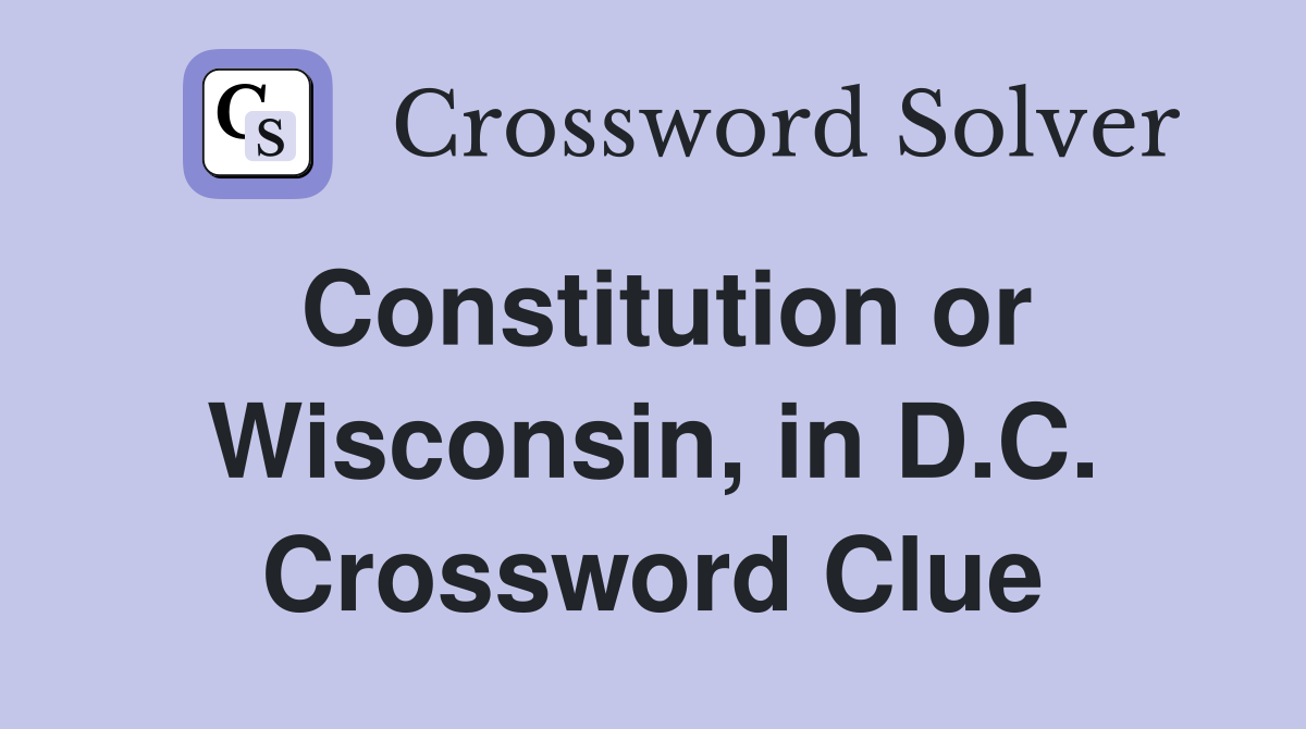 Constitution or Wisconsin, in D.C. Crossword Clue