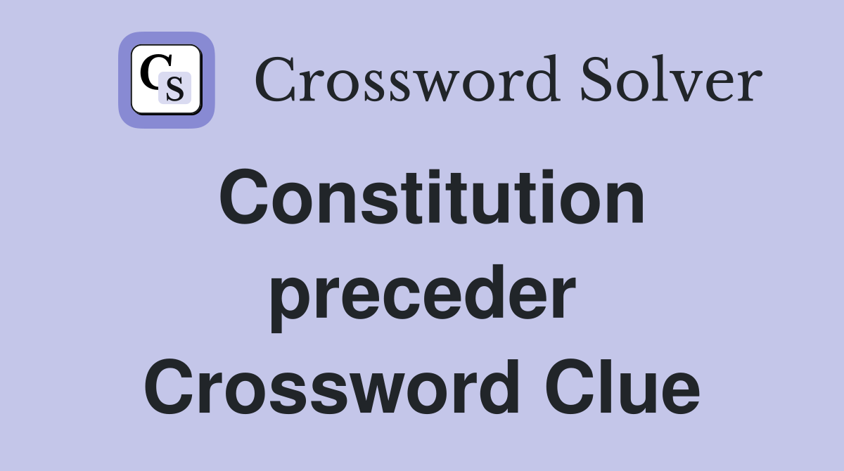 Constitution preceder Crossword Clue