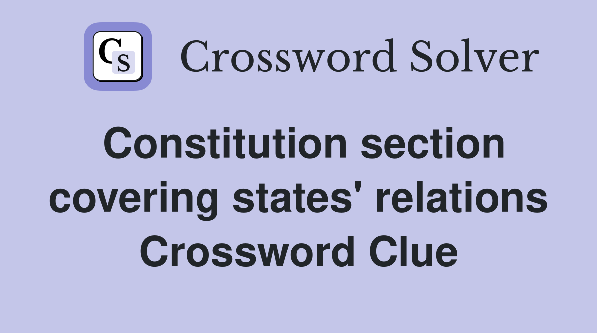 Constitution section covering states' relations Crossword Clue