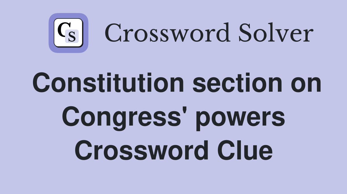 Constitution section on Congress' powers Crossword Clue