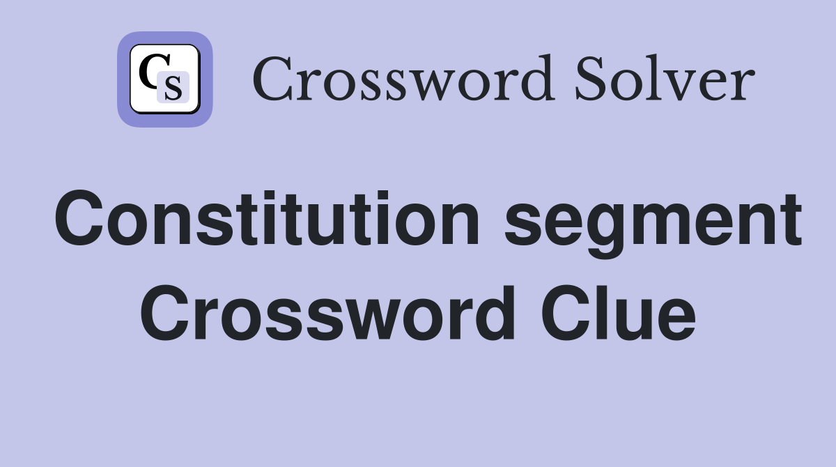 Constitution segment Crossword Clue