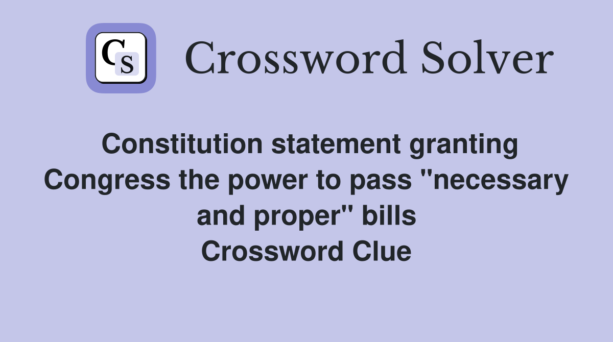 Constitution statement granting Congress the power to pass "necessary and proper" bills Crossword Clue