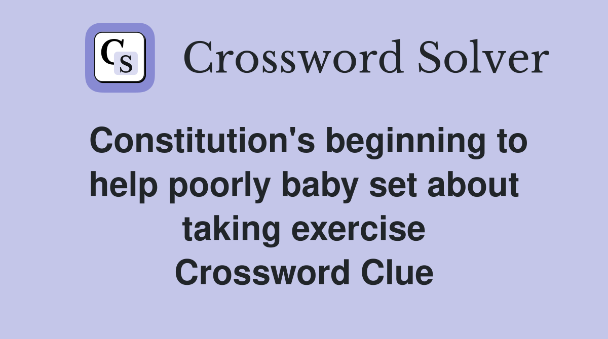 Constitution's beginning to help poorly baby set about taking exercise Crossword Clue