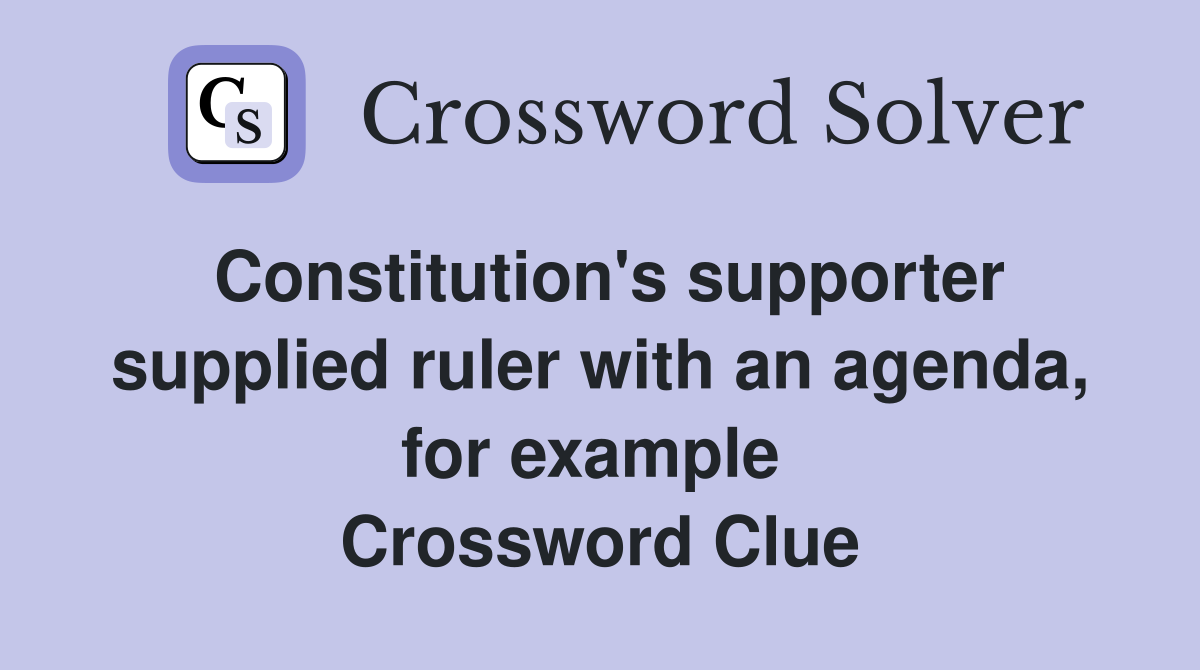Constitution's supporter supplied ruler with an agenda, for example  Crossword Clue