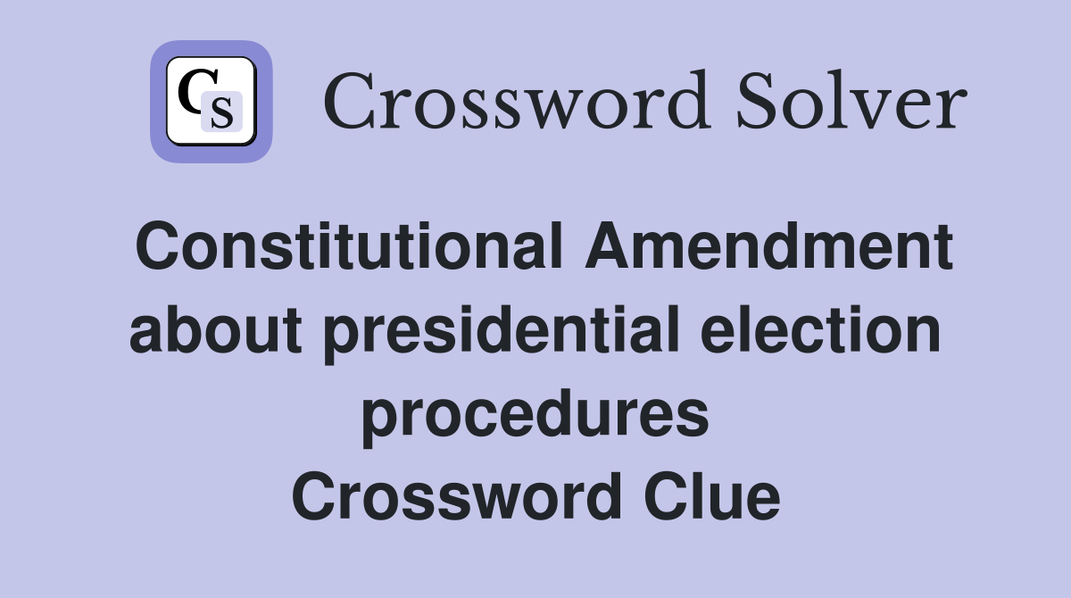 Constitutional Amendment about presidential election procedures Crossword Clue