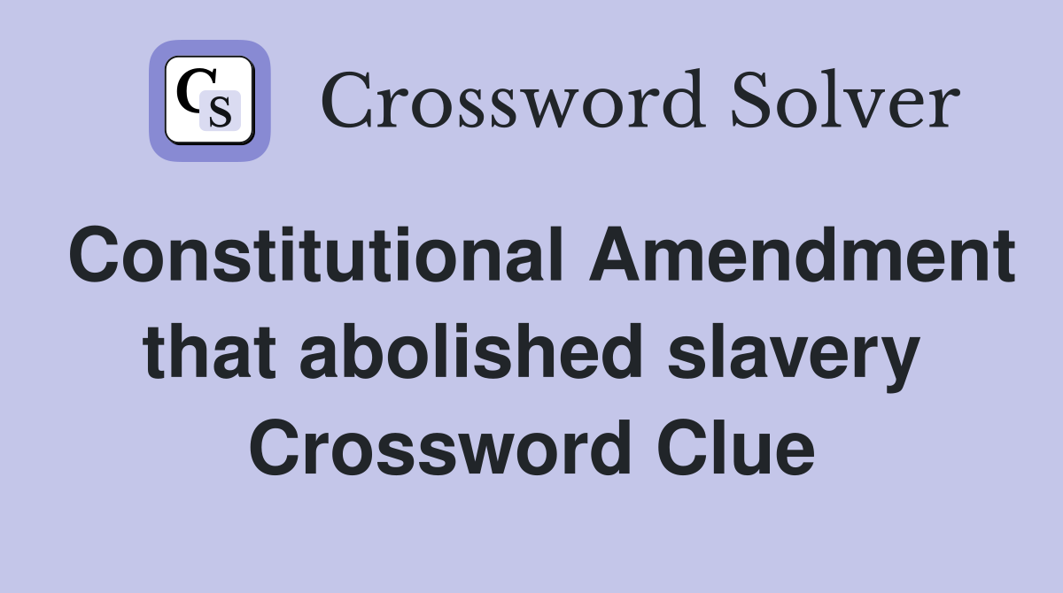 Constitutional Amendment that abolished slavery Crossword Clue