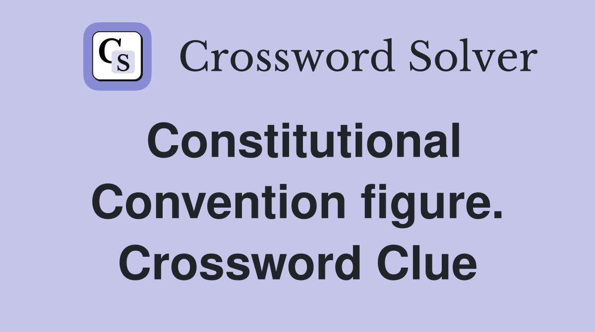 Constitutional Convention figure. Crossword Clue