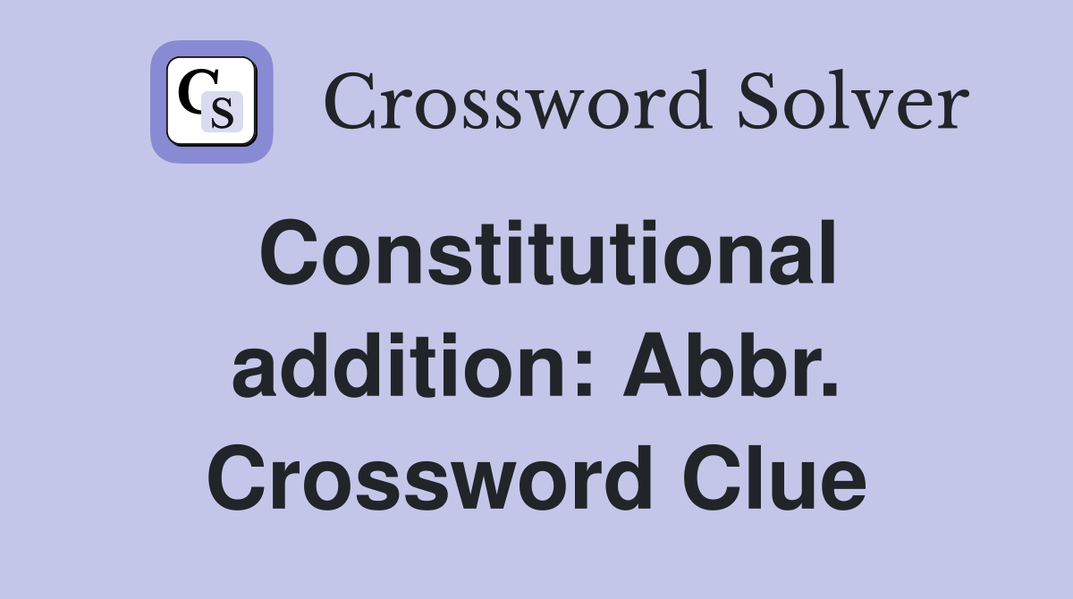 Constitutional addition: Abbr. Crossword Clue