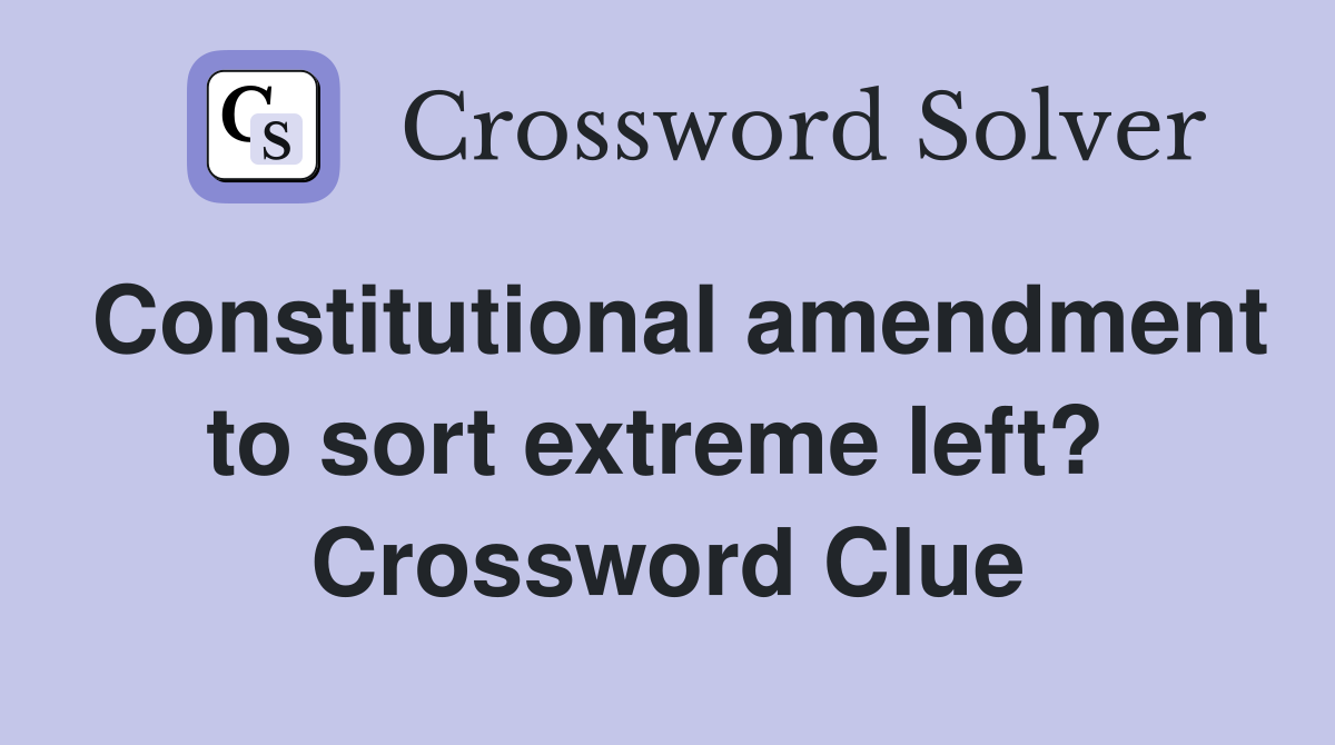 Constitutional amendment to sort extreme left?  Crossword Clue