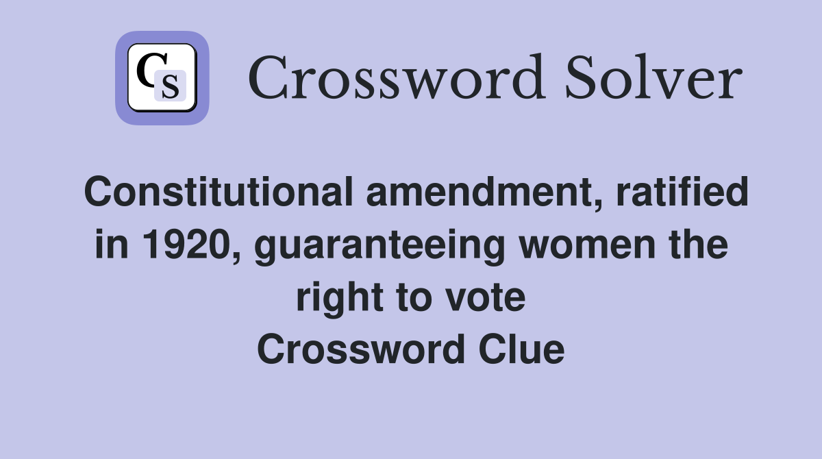 Constitutional amendment, ratified in 1920, guaranteeing women the right to vote Crossword Clue