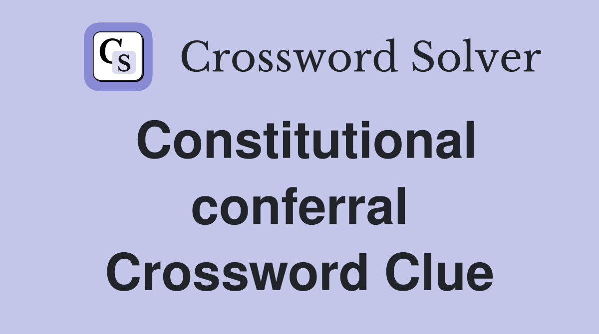 Constitutional conferral Crossword Clue