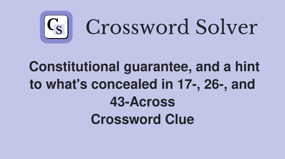 Constitutional guarantee, and a hint to what's concealed in 17-, 26-, and 43-Across Crossword Clue