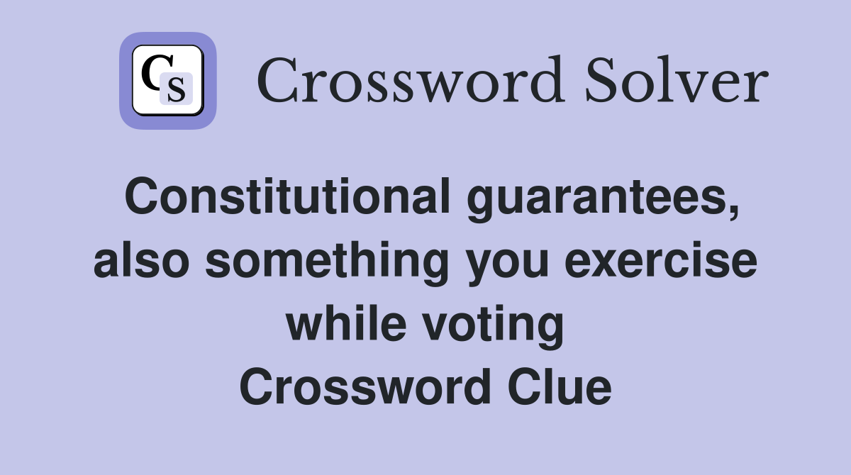 Constitutional guarantees, also something you exercise while voting Crossword Clue