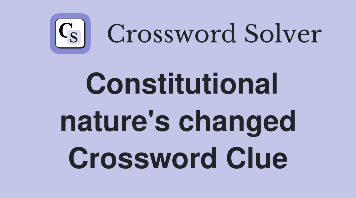Constitutional nature's changed Crossword Clue