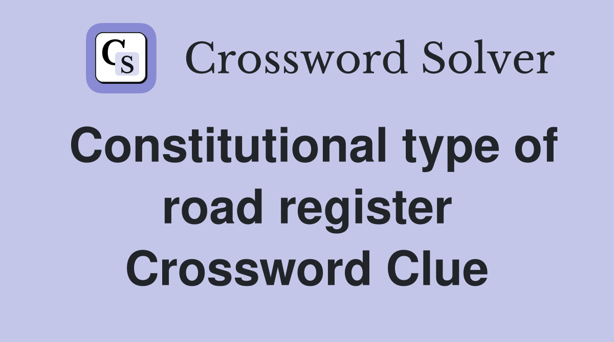 Constitutional type of road register Crossword Clue