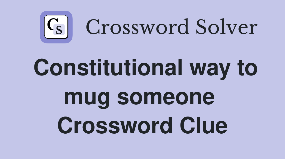 Constitutional way to mug someone  Crossword Clue