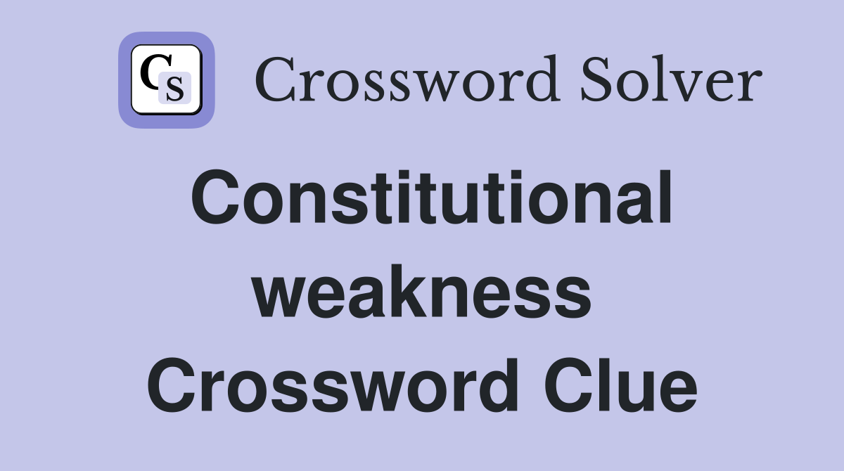 Constitutional weakness Crossword Clue