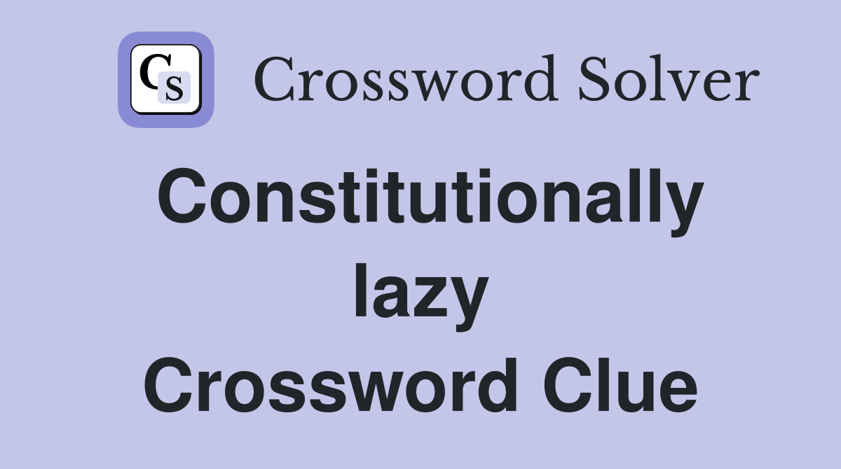 Constitutionally lazy Crossword Clue