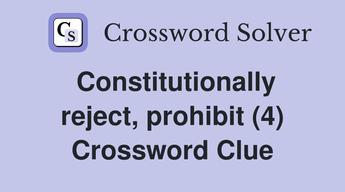 Constitutionally reject, prohibit (4) Crossword Clue