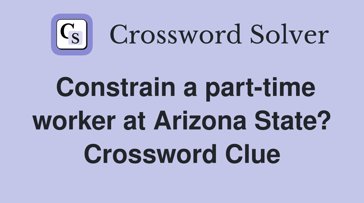 Constrain a part-time worker at Arizona State? Crossword Clue
