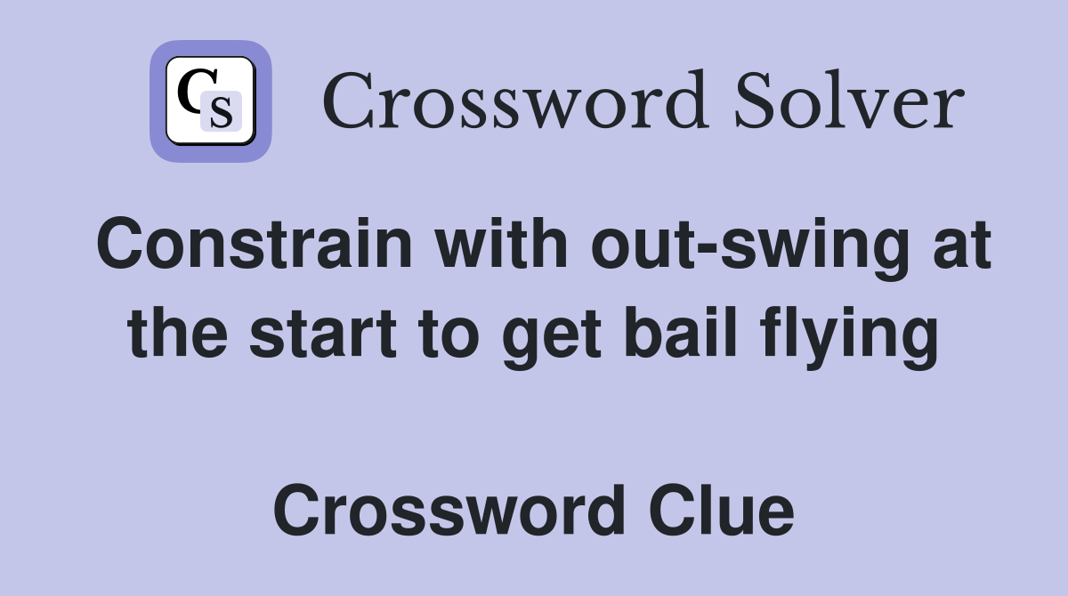 Constrain with out-swing at the start to get bail flying  Crossword Clue