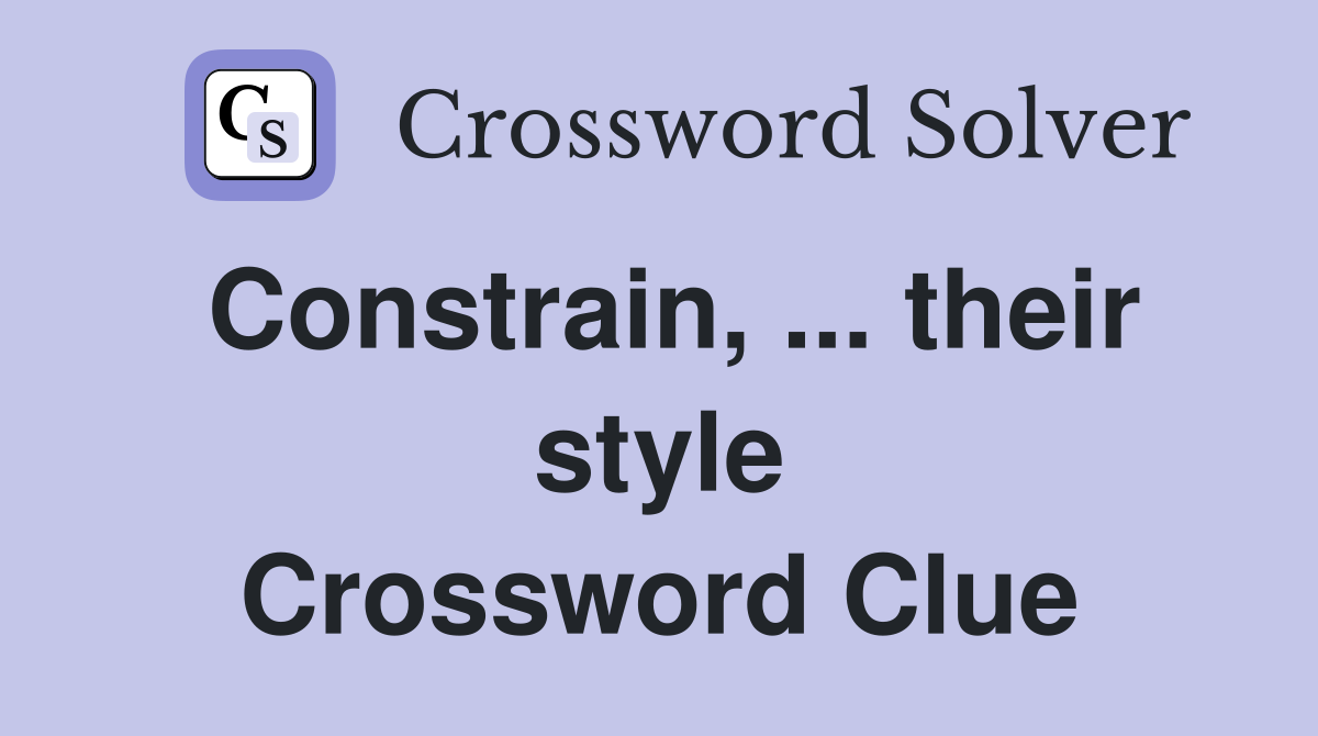 Constrain, ... their style Crossword Clue