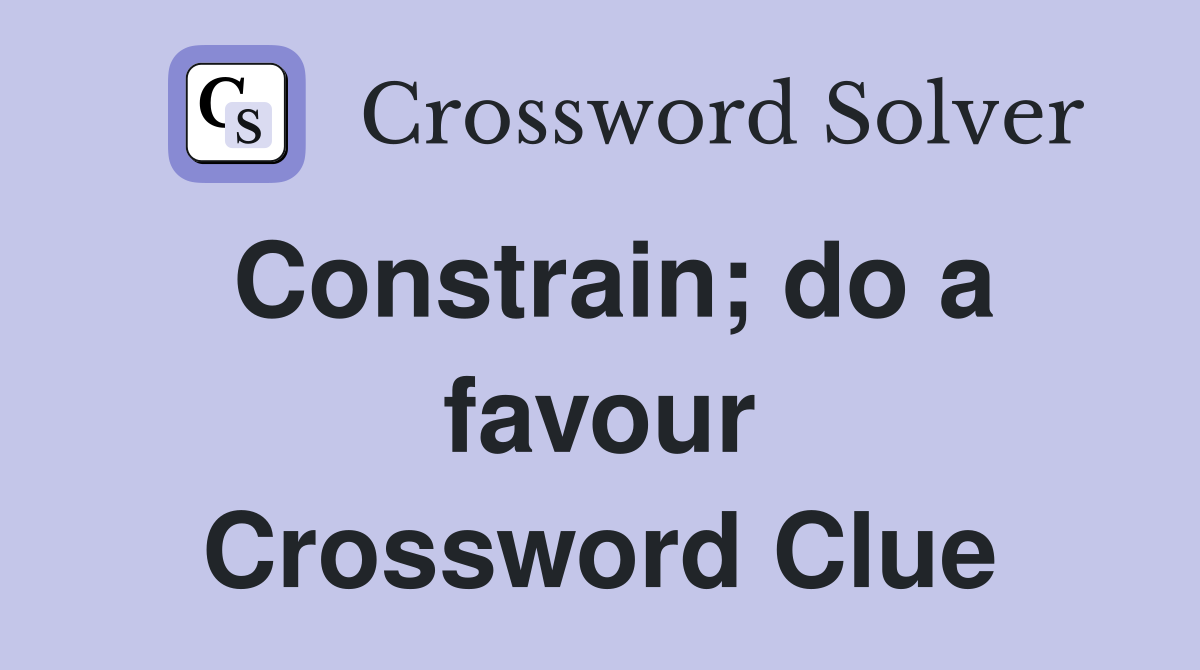 Constrain; do a favour Crossword Clue