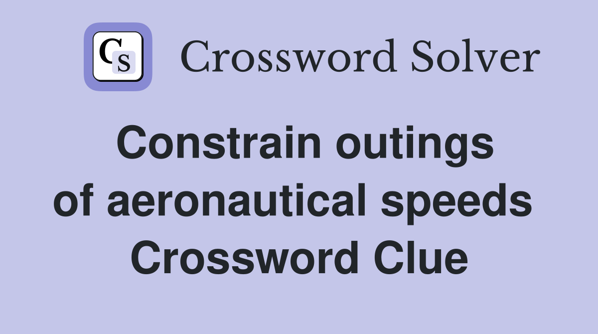 Constrain outings of aeronautical speeds  Crossword Clue