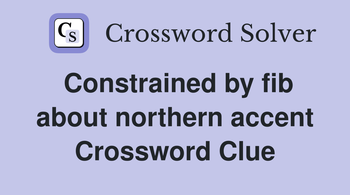 Constrained by fib about northern accent Crossword Clue