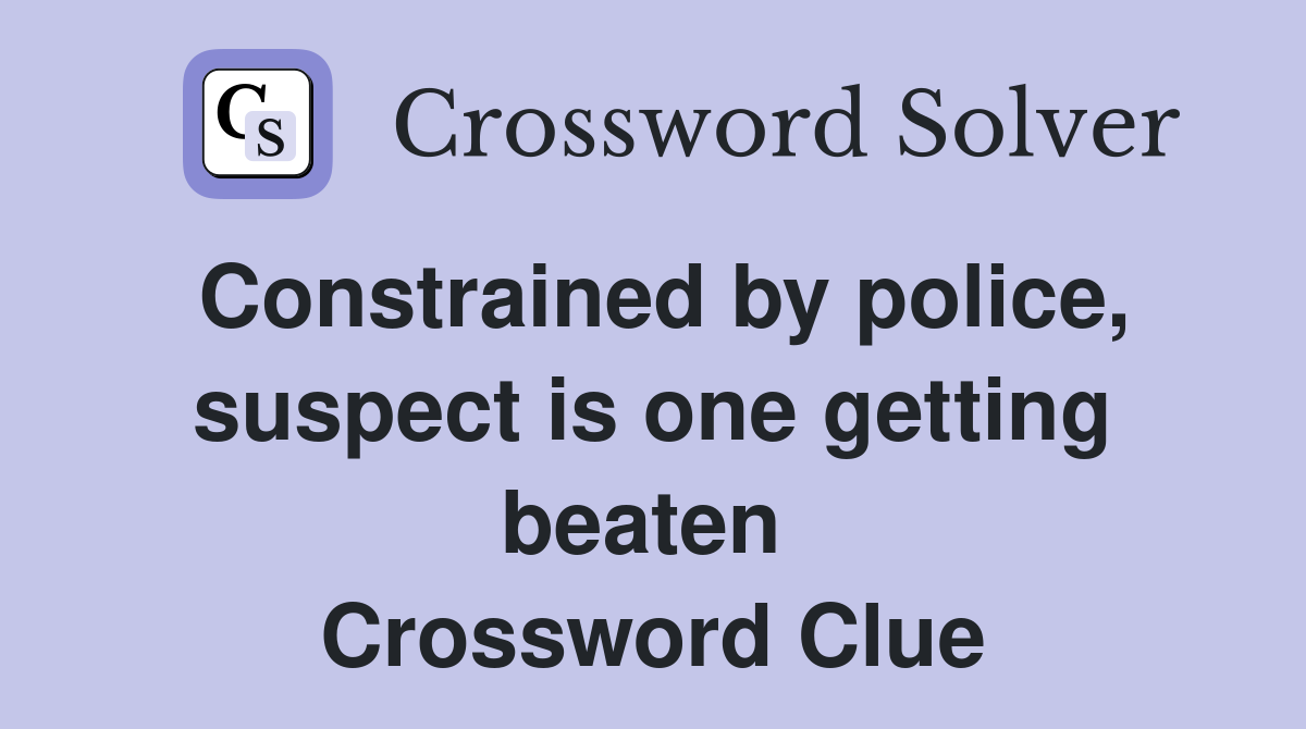 Constrained by police, suspect is one getting beaten  Crossword Clue