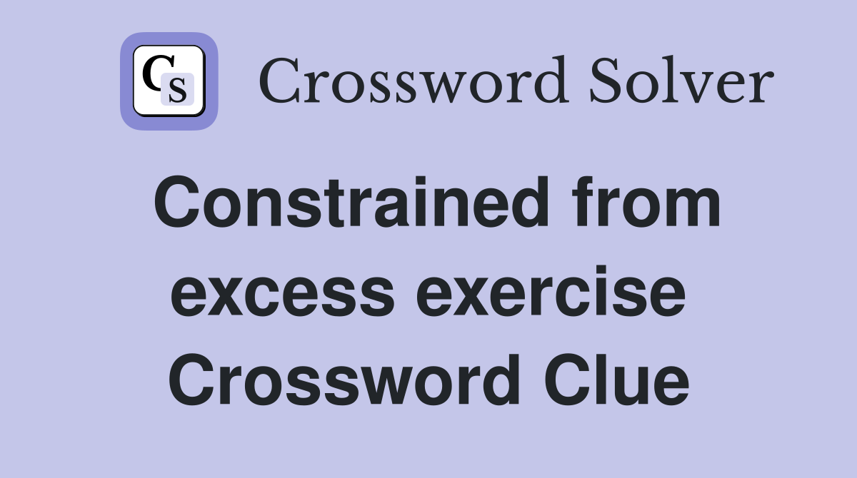 Constrained from excess exercise Crossword Clue