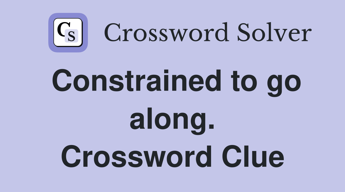 Constrained to go along. Crossword Clue