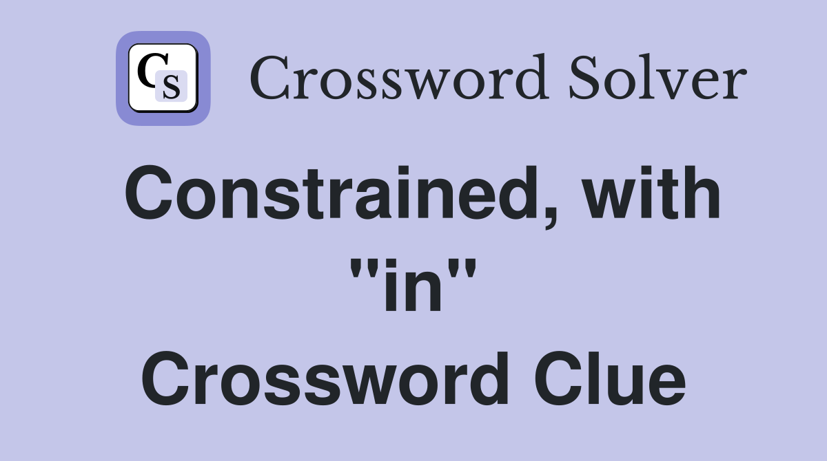 Constrained, with "in" Crossword Clue