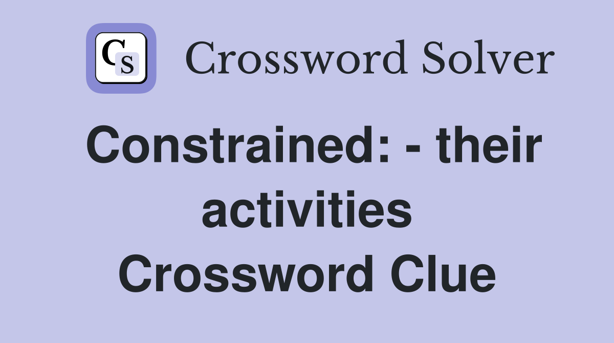 Constrained: - their activities Crossword Clue