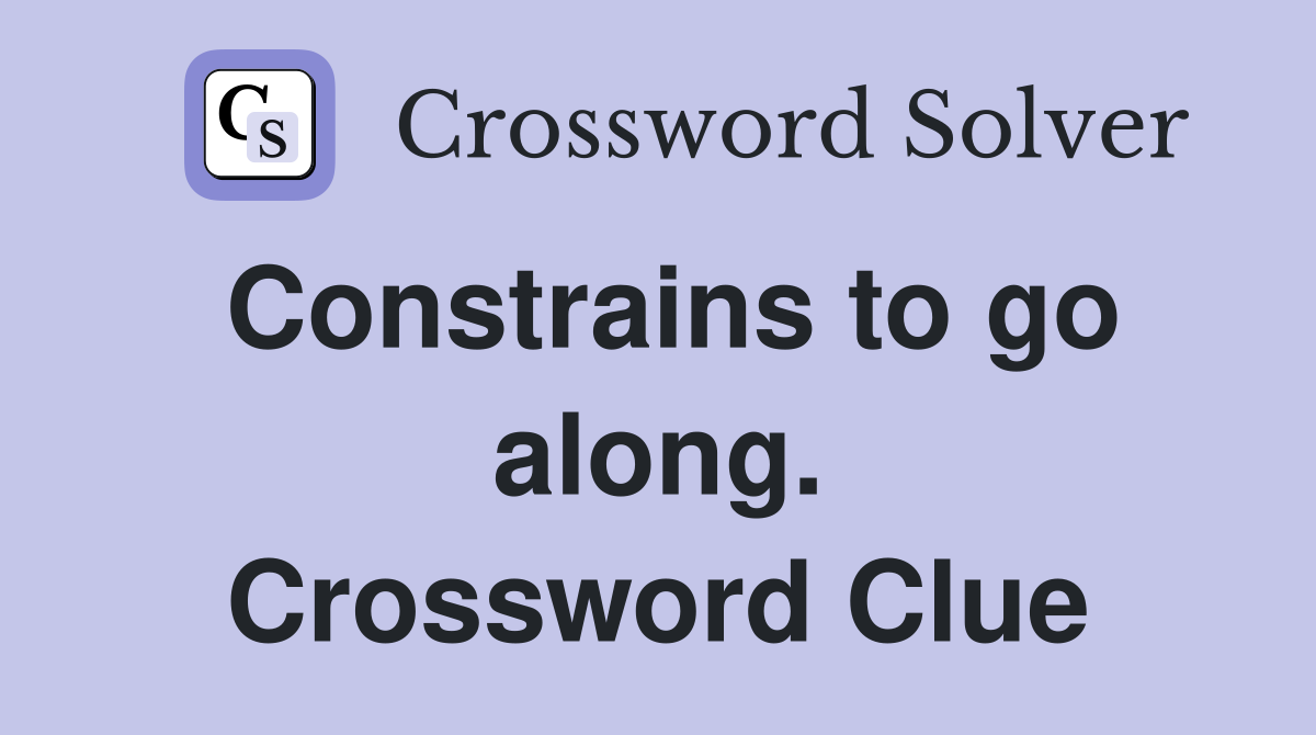 Constrains to go along. Crossword Clue