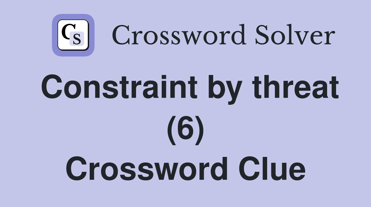 Constraint by threat (6) Crossword Clue