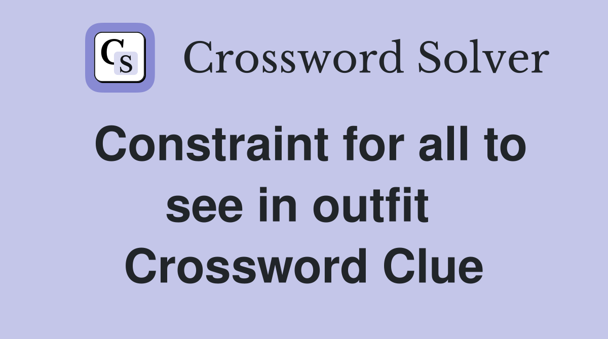 Constraint for all to see in outfit  Crossword Clue