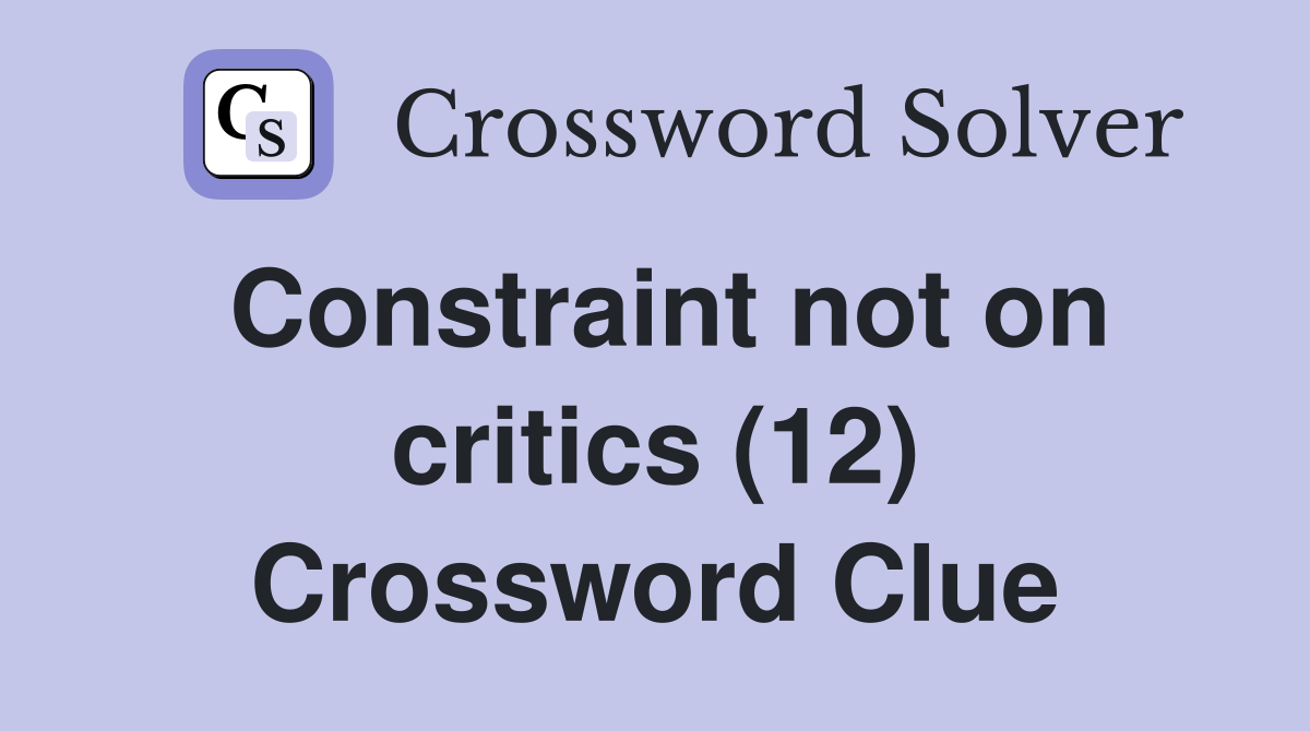 Constraint not on critics (12) Crossword Clue