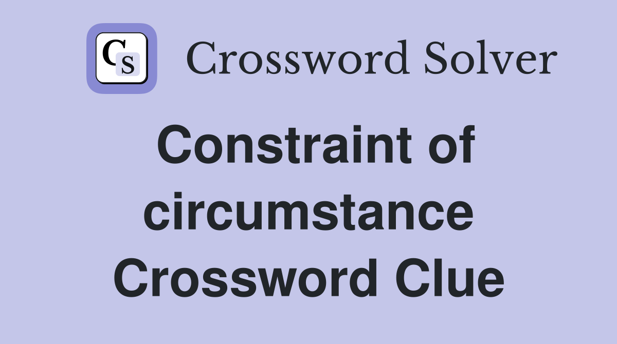 Constraint of circumstance Crossword Clue