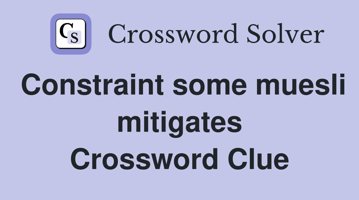 Constraint some muesli mitigates Crossword Clue