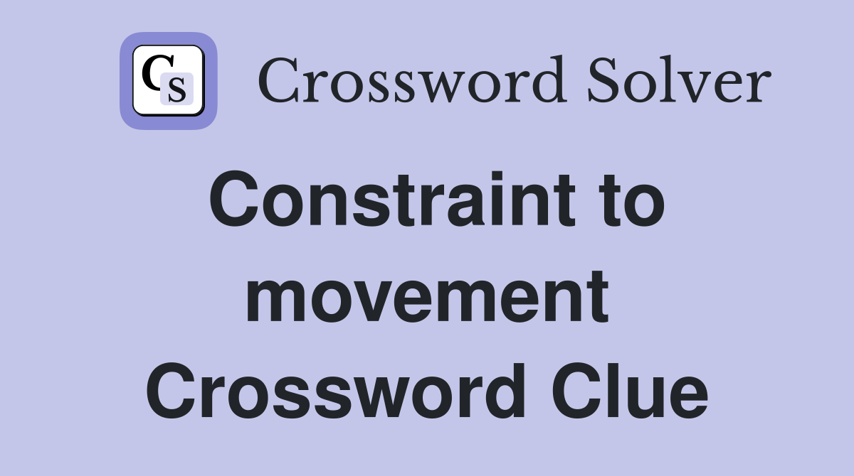 Constraint to movement Crossword Clue
