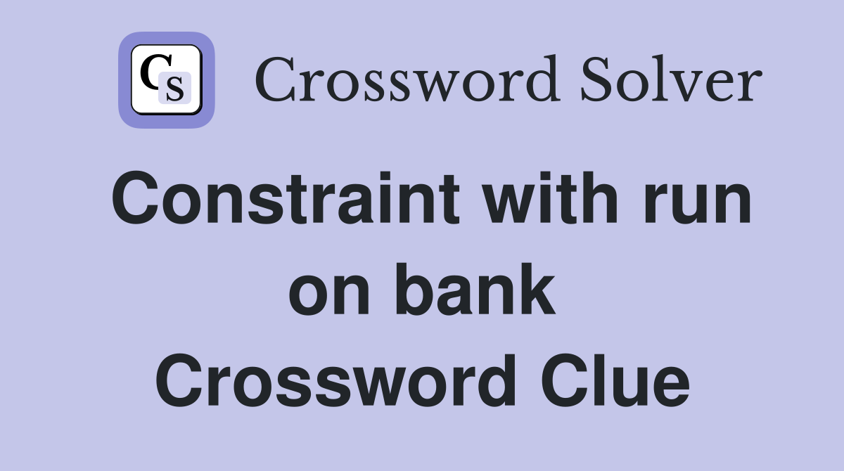 Constraint with run on bank Crossword Clue